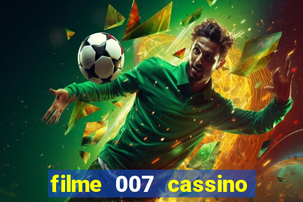filme 007 cassino royale completo dublado